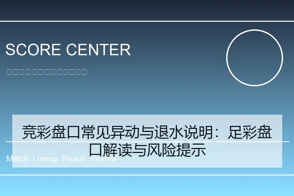 竞彩盘口常见异动与退水说明：足彩盘口解读与风险提示